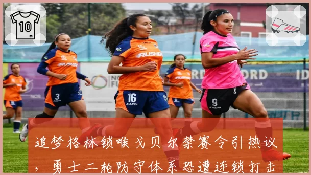追梦格林锁喉戈贝尔禁赛令引热议，勇士二轮防守体系恐遭连锁打击